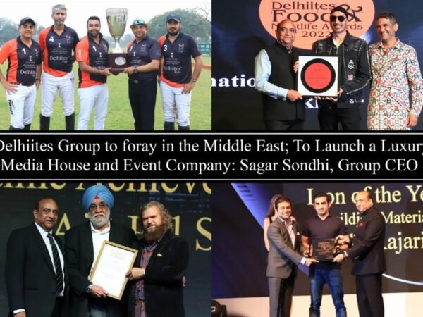 Delhiites Group to foray in the middle east to launch a luxury media house and event company – Sagar Sondhi, Group CEO, Delhiites Group