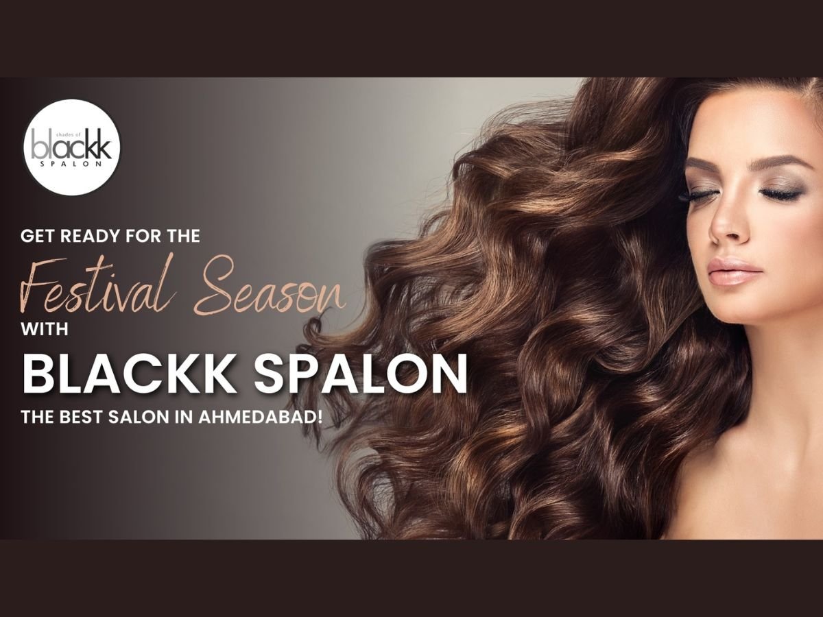 Get Ready for the Festival Season with Blackk Spalon: The Best Salon in Ahmedabad
